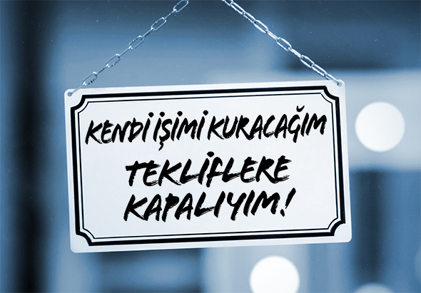 Kendi İşimi Kuracağım, Tekliflere Kapalıyım!