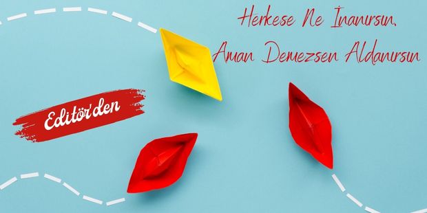 Herkese Ne İnanırsın, Aman Demezsen Aldanırsın